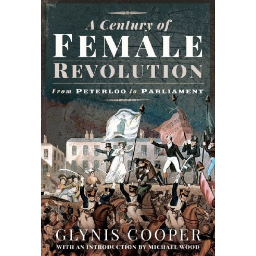 Century of Female Revolution: From Peterloo to Parliament, A