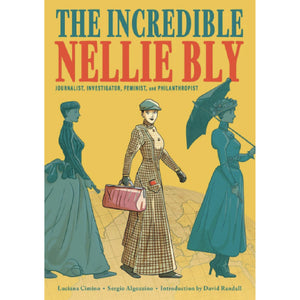 Incredible Nellie Bly: Journalist, Investigator, Feminist