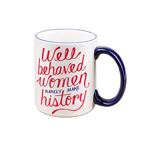 Well Behaved Women Rarely Make History 11 oz. Mug