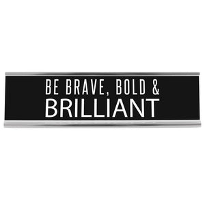 8" Black Desk Sign - Brave, Bold, Brilliant