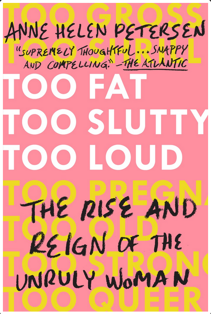 Too Fat, Too Slutty, Too Loud: The Rise of the Unruly Woman